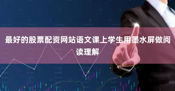 最好的股票配资网站语文课上学生用墨水屏做阅读理解