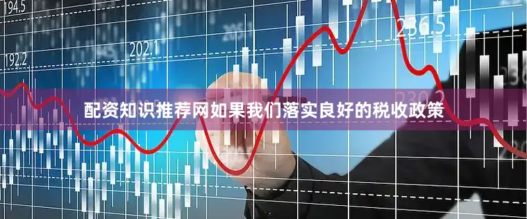 配资知识推荐网如果我们落实良好的税收政策