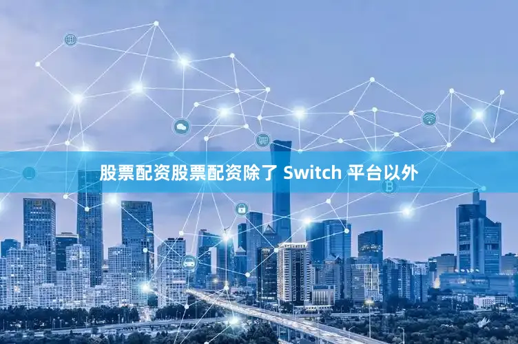 股票配资股票配资除了 Switch 平台以外
