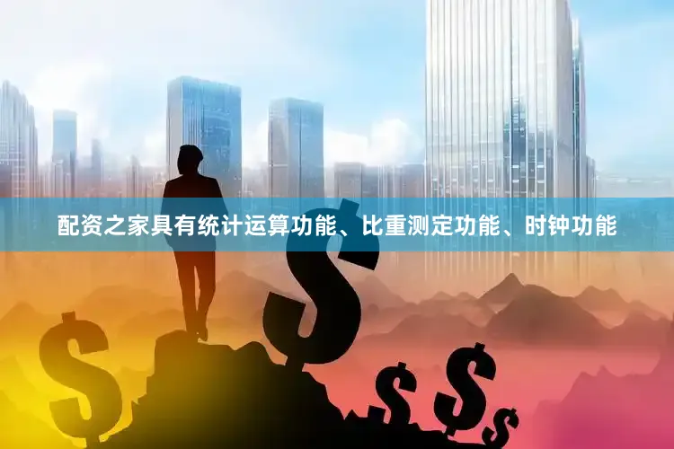 配资之家具有统计运算功能、比重测定功能、时钟功能