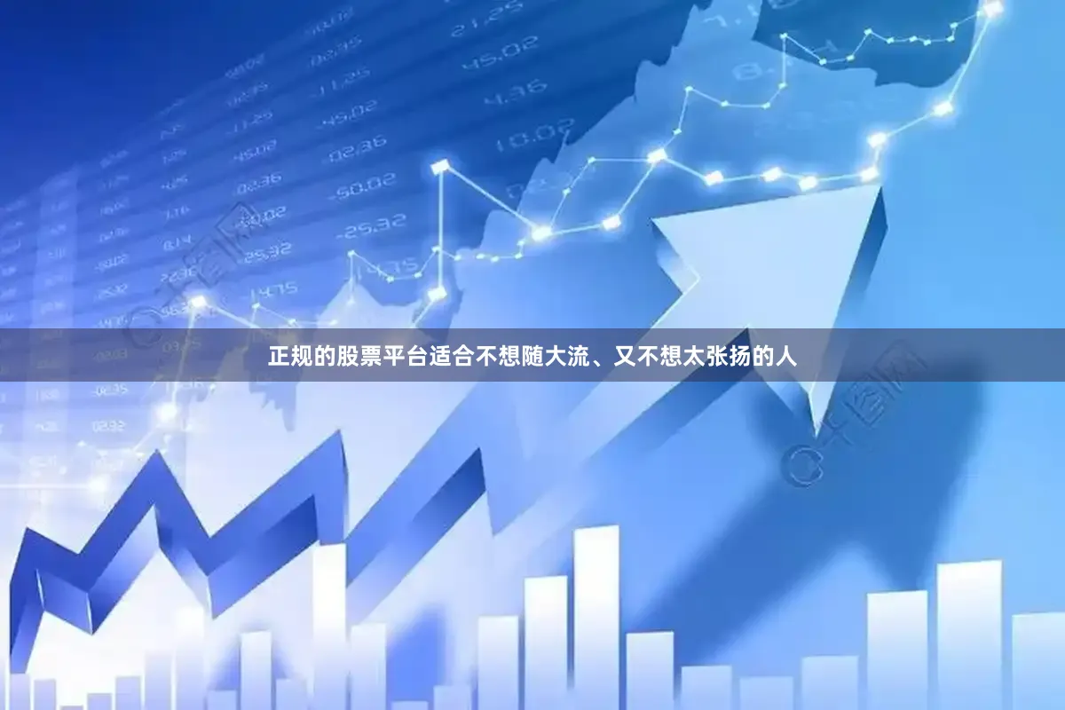 正规的股票平台适合不想随大流、又不想太张扬的人