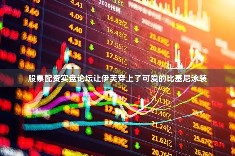股票配资实盘论坛让伊芙穿上了可爱的比基尼泳装