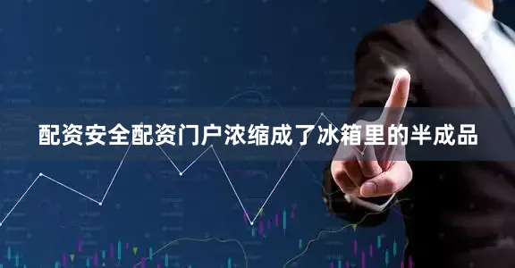 配资安全配资门户浓缩成了冰箱里的半成品