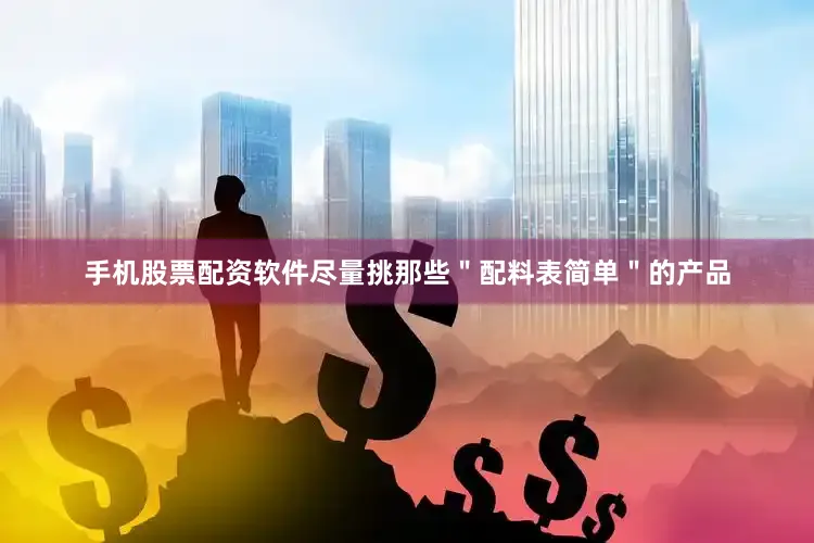 手机股票配资软件尽量挑那些＂配料表简单＂的产品