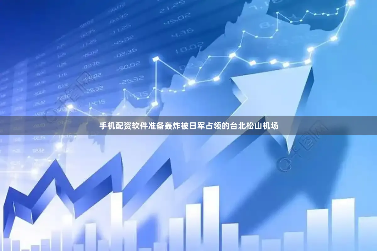 手机配资软件准备轰炸被日军占领的台北松山机场