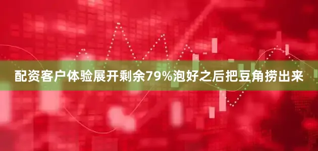 配资客户体验展开剩余79%泡好之后把豆角捞出来